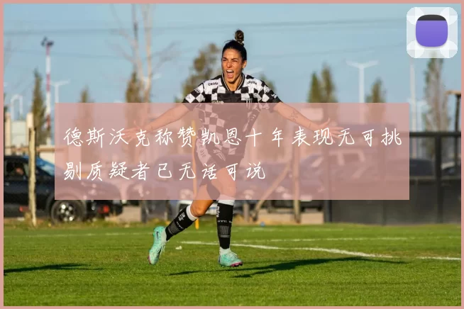 德斯沃克称赞凯恩十年表现无可挑剔质疑者已无话可说