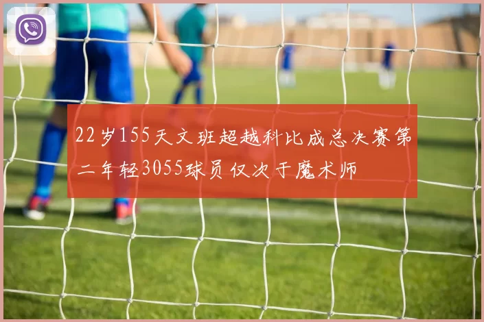 22岁155天文班超越科比成总决赛第二年轻3055球员仅次于魔术师